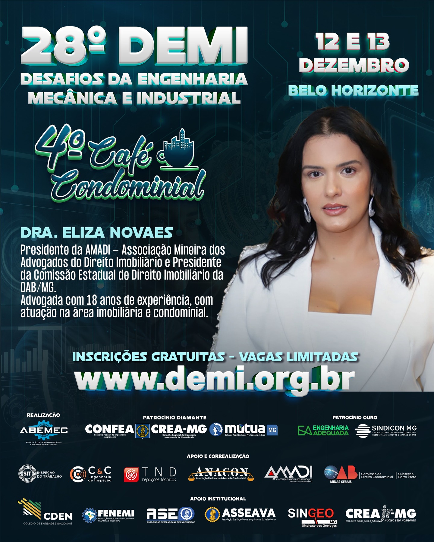 Vem aí o 28º DEMI – Desafios da Engenharia Mecânica e Industrial! ⚙️E o CAFÉ CONDOMINIAL ACONTECE DENTRO DO EVENTO!O encontro definitivo para quem respira inovação, tecnologia e o futuro da engenharia!PALESTRANTE: Eliza Novaes - Presidente da AMADI - Associação Mineira dos Advogados do Direito Imobiliário e Presidente da Comissão Estadual de Direito Imobiliário da OAB/MG. Advogada com 18 anos de experiência, com atuação na área imobiliária e condominial.⚙️Realizado pela ABEMEC-MG, com o patrocínio do CONFEA, CREA-MG e MÚTUA-MG, o DEMI chega à sua 28ª edição nos dias 12 e 13 de dezembro reunindo profissionais, estudantes e especialistas para dois dias intensos de conhecimento, networking e inspiração. O que você vai encontrar no 28º DEMI?Palestras técnicas de alto impacto com temas atuais da Engenharia Mecânica e Industrial 🧠⚙️Debates sobre inovação, automação e avanços tecnológicos que estão moldando o futuro da profissão 🤖Insights exclusivos com profissionais renomados do setor Um ambiente dinâmico para ampliar sua rede de contatos e oportunidades 🤝 Por que participar?Porque o DEMI é o espaço onde ideias ganham força, projetos encontram caminhos e carreiras se transformam. Um evento feito por engenheiros, para engenheiros — e para todos que querem estar na linha de frente da evolução tecnológica. 🌍 Marque na agenda: 12 e 13 de dezembro Prepare-se para viver uma experiência única na engenharia!🌐 Inscrições poderão ser feitas no: www.demi.org.brNão fique de fora! Sua próxima grande inspiração pode nascer aqui. ⚙️