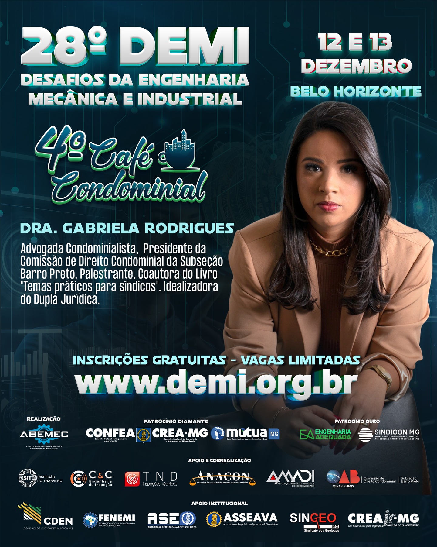 Vem aí o 28º DEMI – Desafios da Engenharia Mecânica e Industrial! ⚙️ E o CAFÉ CONDOMINIAL ACONTECE DENTRO DO EVENTO!O encontro definitivo para quem respira inovação, tecnologia e o futuro da engenharia!PALESTRANTE: Dra. Gabriela Rodrigues, Advogada Condominialista, Presidente da Comissão de Direito Condominial da Subseção Barro Preto. Palestrante. Coautora do Livro "Temas práticos para síndicos". Idealizadora do Dupla Jurídica.⚙️Realizado pela ABEMEC-MG, com o patrocínio do CONFEA, CREA-MG e MÚTUA-MG, o DEMI chega à sua 28ª edição nos dias 12 e 13 de dezembro reunindo profissionais, estudantes e especialistas para dois dias intensos de conhecimento, networking e inspiração. O que você vai encontrar no 28º DEMI?Palestras técnicas de alto impacto com temas atuais da Engenharia Mecânica e Industrial 🧠⚙️Debates sobre inovação, automação e avanços tecnológicos que estão moldando o futuro da profissão 🤖Insights exclusivos com profissionais renomados do setor Um ambiente dinâmico para ampliar sua rede de contatos e oportunidades 🤝 Por que participar?Porque o DEMI é o espaço onde ideias ganham força, projetos encontram caminhos e carreiras se transformam. Um evento feito por engenheiros, para engenheiros — e para todos que querem estar na linha de frente da evolução tecnológica. 🌍 Marque na agenda: 12 e 13 de dezembro Prepare-se para viver uma experiência única na engenharia!🌐 Inscrições poderão ser feitas no: www.demi.org.brNão fique de fora! Sua próxima grande inspiração pode nascer aqui. ⚙️