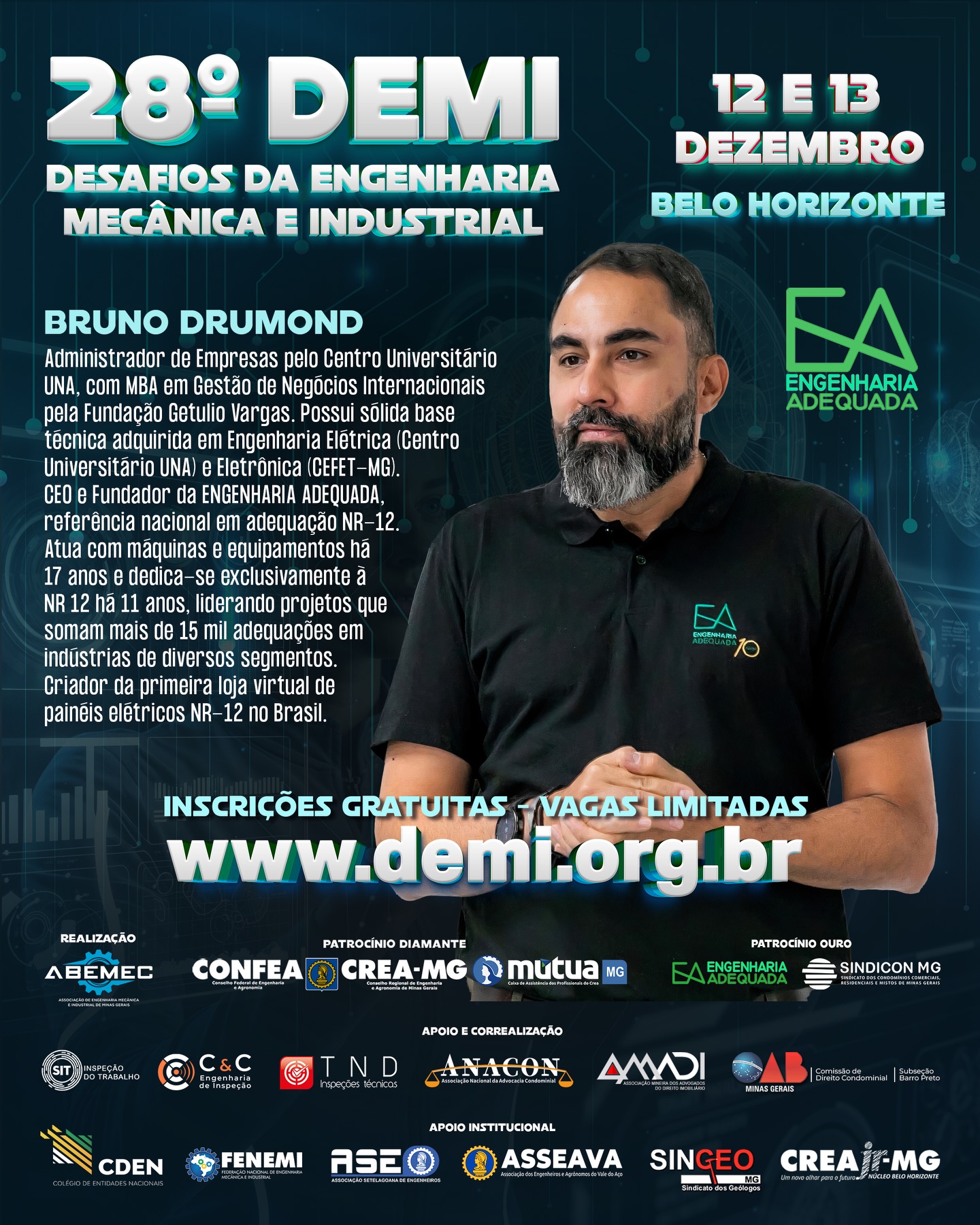 Vem aí o 28º DEMI – Desafios da Engenharia Mecânica e Industrial! ⚙️O encontro definitivo para quem respira inovação, tecnologia e o futuro da engenharia! E teremos Bruno Drumond e muitos outros palestrantes especializados em diversas áreas técnicas e de gestão.🏻♂️⚙️Bruno Drumond é Administrador de Empresas pelo Centro Universitário UNA, com MBA em Gestão de Negócios Internacionais pela Fundação Getulio Vargas. Possui sólida base técnica adquirida em Engenharia Elétrica (Centro Universitário UNA) e Eletrônica (CEFET-MG). CEO e Fundador da ENGENHARIA ADEQUADA, referência nacional em adequação NR-12. Atua com máquinas e equipamentos há 17 anos e dedica-se exclusivamente à NR-12 há 11 anos, liderando projetos que somam mais de 15 mil adequações em indústrias de diversos segmentos. Criador da primeira loja virtual de painéis elétricos NR-12 no Brasil. O que você vai encontrar no 28º DEMI?Palestras técnicas de alto impacto com temas atuais da Engenharia Mecânica e Industrial 🧠⚙️Debates sobre inovação, automação e avanços tecnológicos que estão moldando o futuro da profissão 🤖Insights exclusivos com profissionais renomados do setor Um ambiente dinâmico para ampliar sua rede de contatos e oportunidades 🤝 Marque na agenda: 12 e 13 de dezembro Prepare-se para viver uma experiência única na engenharia!🌐 Inscrições poderão ser feitas no: www.demi.org.brNão fique de fora! Sua próxima grande inspiração pode nascer aqui. ⚙️